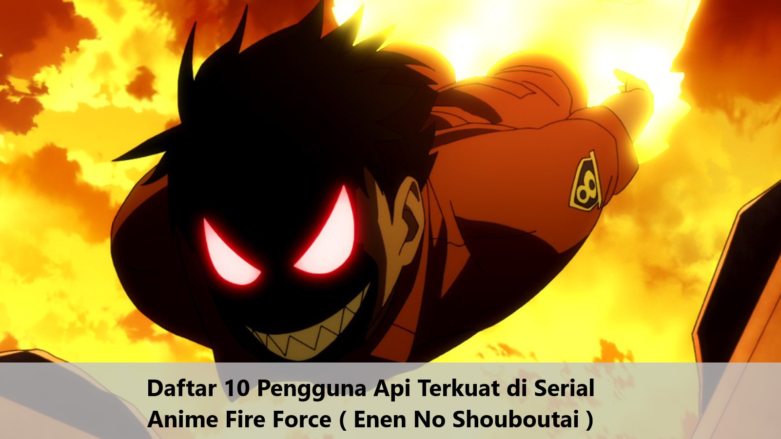 Daftar 10 Pengguna Api Terkuat di Serial Anime Fire Force ( Enen No Shouboutai )s