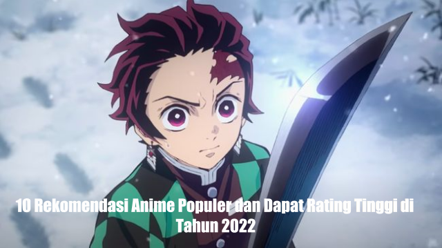 10 Rekomendasi Anime Populer dan Dapat Rating Tinggi di Tahun 2022